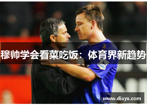 穆帅学会看菜吃饭：体育界新趋势