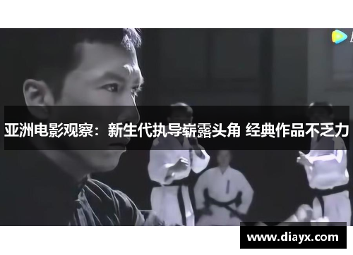 亚洲电影观察：新生代执导崭露头角 经典作品不乏力